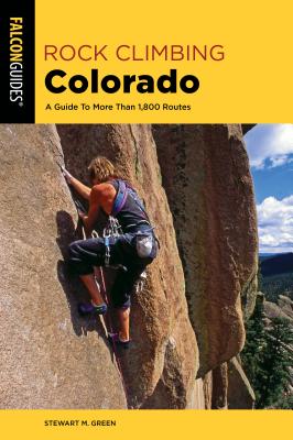 Rock Climbing Colorado: A Guide to More Than 1,800 Routes - Green, Stewart M