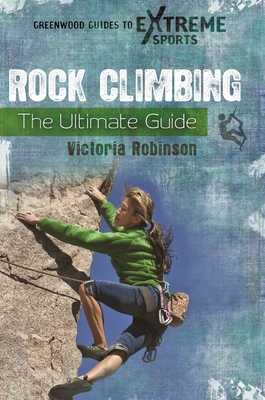 Rock Climbing: The Ultimate Guide - Robinson, Victoria