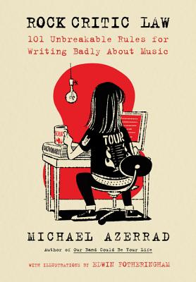 Rock Critic Law: 101 Unbreakable Rules for Writing Badly about Music - Azerrad, Michael