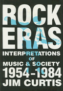 Rock Eras: Interpretations of Music and Society, 1954-1984