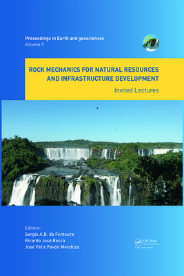 Rock Mechanics for Natural Resources and Infrastructure Development - Invited Lectures: Proceedings of the 14th International Congress on Rock Mechanics and Rock Engineering (ISRM 2019), September 13-18, 2019, Foz do Iguassu, Brazil - da Fontoura, Srgio (Editor), and Rocca, Ricardo (Editor), and Mendoza, Jos (Editor)