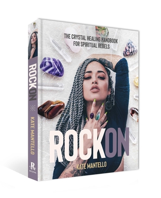 Rock On: The Crystal Healing Handbook for Spiritual Rebels - Mantello, Kate