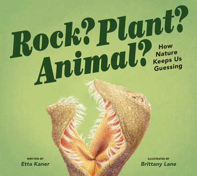 Rock? Plant? Animal?: How Nature Keeps Us Guessing - Kaner, Etta