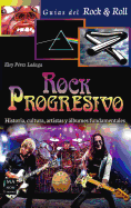 Rock Progresivo: Historia, Cultura, Artistas y ?lbumes Fundamentales