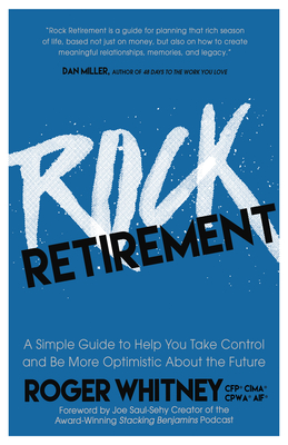 Rock Retirement: A Simple Guide to Help You Take Control and Be More Optimistic about the Future - Whitney, Roger, and Saul-Sehy, Joe (Foreword by)