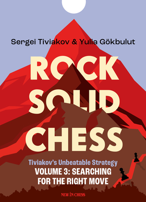 Rock Solid Chess Volume 3: Tiviakov's Unbeatable Strategies: Searching for the Right Move Volume 3 - Tiviakov, Sergei, and Gkbulut, Yulia