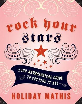 Rock Your Stars: Your Astrological Guide to Getting It All - Mathis, Holiday