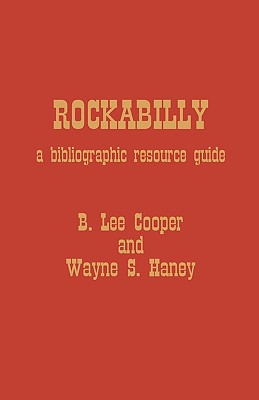 Rockabilly: A Bibliographic Resource Guide - Cooper, Lee B, and Haney, Wayne S