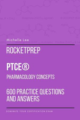 RocketPrep PTCE Pharmacology Concepts 600 Practice Questions and Answers: Dominate Your Certification Exam - Lee, Michelle