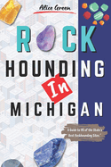 Rockhounding In Michigan: A Guide to 95 of the State's Best Rockhounding Sites