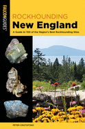 Rockhounding New England: A Guide to 100 of the Region's Best Rockhounding Sites