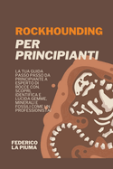 Rockhounding per Principianti: La tua Guida Passo Passo da Principiante a Esperto di Rocce con. Scopri, Identifica e lucida Gemme, Minerali e Fossili come un Professionista!