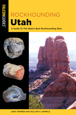 Rockhounding Utah: A Guide To The State's Best Rockhounding Sites - Kappele, William A., and Warren, Gary