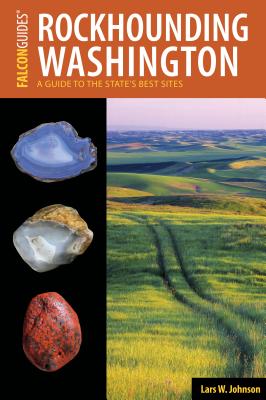 Rockhounding Washington: A Guide to the State's Best Sites - Johnson, Lars W.