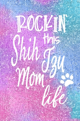 Rockin This Shih Tzu Mom Life: Dog Notebook Journal for Dog Moms with Cute Dog Paw Print Pages Great Notepad for Shopping Lists, Daily Diary, To Do List, Dog Mom Gifts or Present for Dog Lovers - Noteworthy Notebooks and Journals