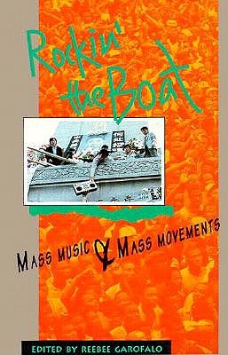 Rocking the Boat: Mass Music and Mass Movements - Garofalo, Reebee