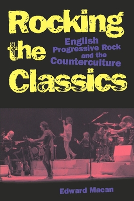 Rocking the Classics: English Progressive Rock and the Counterculture - Macan, Edward