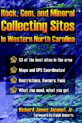 Rocks, Gems, and Mineral Collecting Sites in Western North Carolina - Jacquot, Richard James, Jr., and Jacquot Jr, Rick, and Roberts, Ralph (Foreword by)