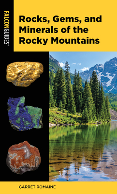 Rocks, Gems, and Minerals of the Rocky Mountains - Romaine, Garret