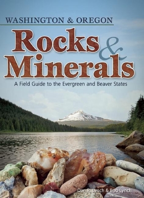 Rocks & Minerals of Washington and Oregon: A Field Guide to the Evergreen and Beaver States - Lynch, Dan R, and Lynch, Bob