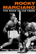 Rocky Marciano: The Rock of His Times - Sullivan, Russell