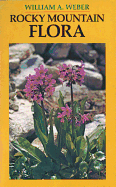 Rocky Mountain Flora: A Field Guide for the Identification of the Ferns, Conifers, and Flowering Plants of the Southern Rocky Mountains from Pikes Peak to Rocky Mountain National Park and from the Plains to the Continental Divide