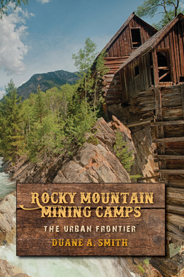Rocky Mountain Mining Camps: The Urban Frontier - Smith, Duane a