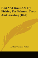 Rod And River, Or Fly Fishing For Salmon, Trout And Grayling (1892)