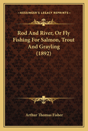 Rod And River, Or Fly Fishing For Salmon, Trout And Grayling (1892)