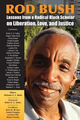 Rod Bush: Lessons from a Radical Black Scholar on Liberation, Love, and Justice - Bush, Melanie E L (Editor), and Kelley, Robin D G (Foreword by), and Brewer, Rose M (Guest editor)