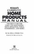 Rodale's Complete Home Products Manual: The Best Guide for Using and Maintaining Your Appliances, Tools, Furnishings and More!