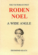 Roden Noel, 1834-1894 : a wide angle : a background to Noel's life and work, featuring his poetry, his philosophy, correspondance with Tennyson, Browning, hardy, and others, plus reminiscences of Noel's son, Conrad, the 'rebel priest' of Thaxted