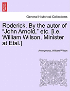 Roderick. by the Autor of "John Arnold," Etc. [I.E. William Wilson, Minister at Etal.]