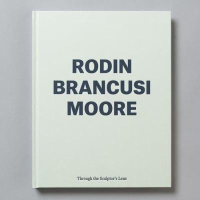 Rodin Brancusi Moore: Through the Sculptor's Lens - Hodgson, Francis (Introduction by)