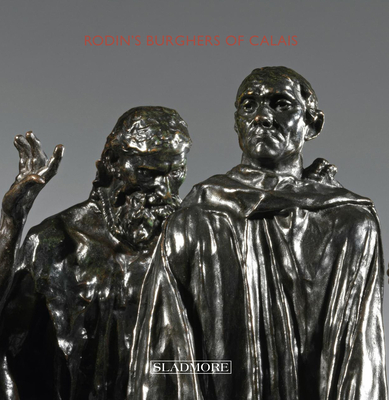 Rodin's Burghers of Calais: Under The Spotlight - Horswell, Edward, and Elliott, Patrick (Afterword by)
