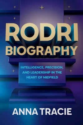 Rodri biography: Intelligence, Precision, and Leadership in the Heart of Midfield - Tracie, Anna