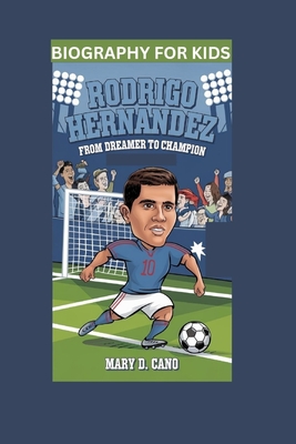 Rodrigo Hernandez: From Dreamer to Champion- Biography For Kids - Cano, Mary D