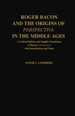 Roger Bacon and the Origins of Perspectiva in the Middle Ages: A Critical Edition and English Translation, with Introduction and Notes - Lindberg, David C.