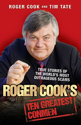 Roger Cook's Ten Greatest Conmen: True Stories of the World's Most Outrageous Scams - Cook, Roger, and Tate, Tim