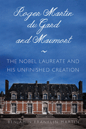 Roger Martin Du Gard and Maumort: The Nobel Laureate and His Unfinished Creation