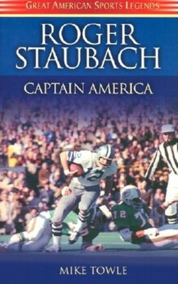 Roger Staubach: Captain America - Towle, Mike
