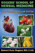 Rogers' School of Herbal Medicine Volume Three: Cardiovascular System - Rogers Rh, Robert Dale