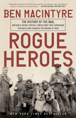 Rogue Heroes: The History of the Sas, Britain's Secret Special Forces Unit That Sabotaged the Nazis and Changed the Nature of War - MacIntyre, Ben