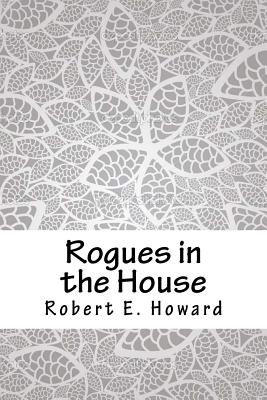 Rogues in the House - Howard, Robert E