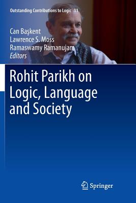 Rohit Parikh on Logic, Language and Society - Ba kent, Can (Editor), and Moss, Lawrence S (Editor), and Ramanujam, Ramaswamy (Editor)