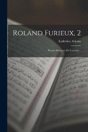 Roland Furieux, 2: Pome Hroque De L'arioste...