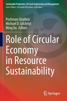 Role of Circular Economy in Resource Sustainability - Ghadimi, Pezhman (Editor), and Gilchrist, Michael D. (Editor), and Xu, Ming (Editor)
