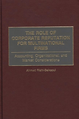 Role of Corporate Reputation for Multinational Firms: Accounting, Organizational, and Market Considerations - Riahi-Belkaoui, Ahmed