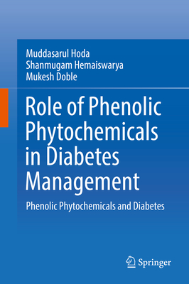 Role of Phenolic Phytochemicals in Diabetes Management: Phenolic Phytochemicals and Diabetes - Hoda, Muddasarul, and Hemaiswarya, Shanmugam, and Doble, Mukesh
