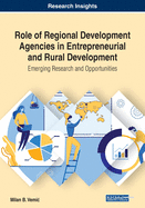 Role of Regional Development Agencies in Entrepreneurial and Rural Development: Emerging Research and Opportunities